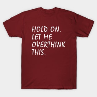 Hold On Let Me Overthink This T-Shirt